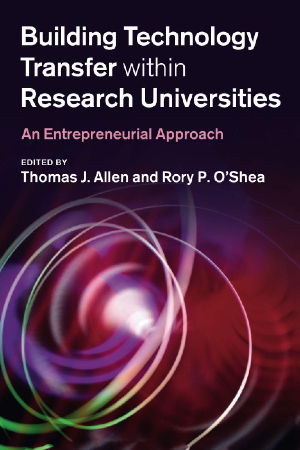 Building Technology Transfer within Research Universities: An Entrepreneurial Approach
