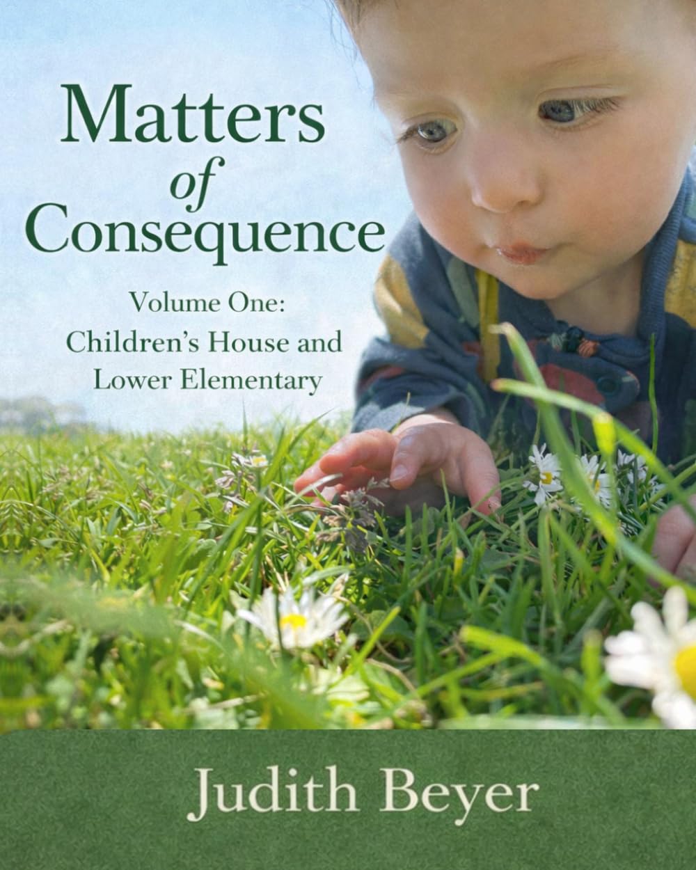 Matters of Consequence: Volume One: Children's House and Lower Elementary