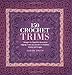 150 Crochet Trims: Designs for Beautiful Decorative Edgings, from Lacy Borders to Bobbles, Braids, and Fringes