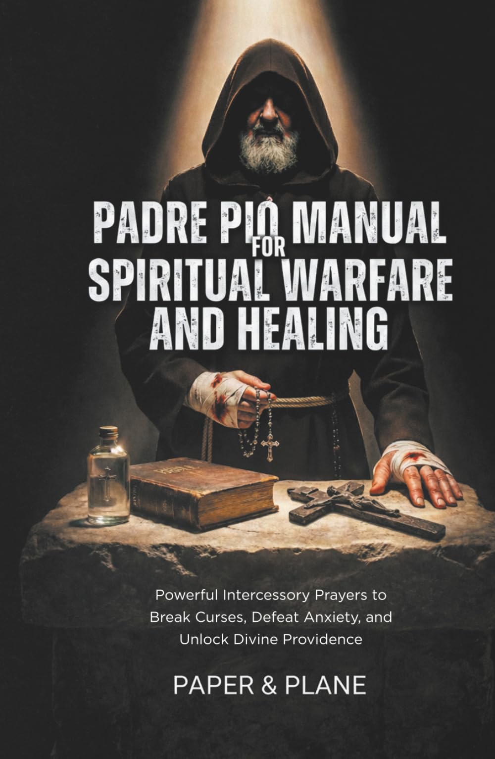 Padre Pio Manual for Spiritual Warfare and Healing: Powerful Intercessory Prayers to Break Curses, Defeat Anxiety, and Unlock Divine Providence