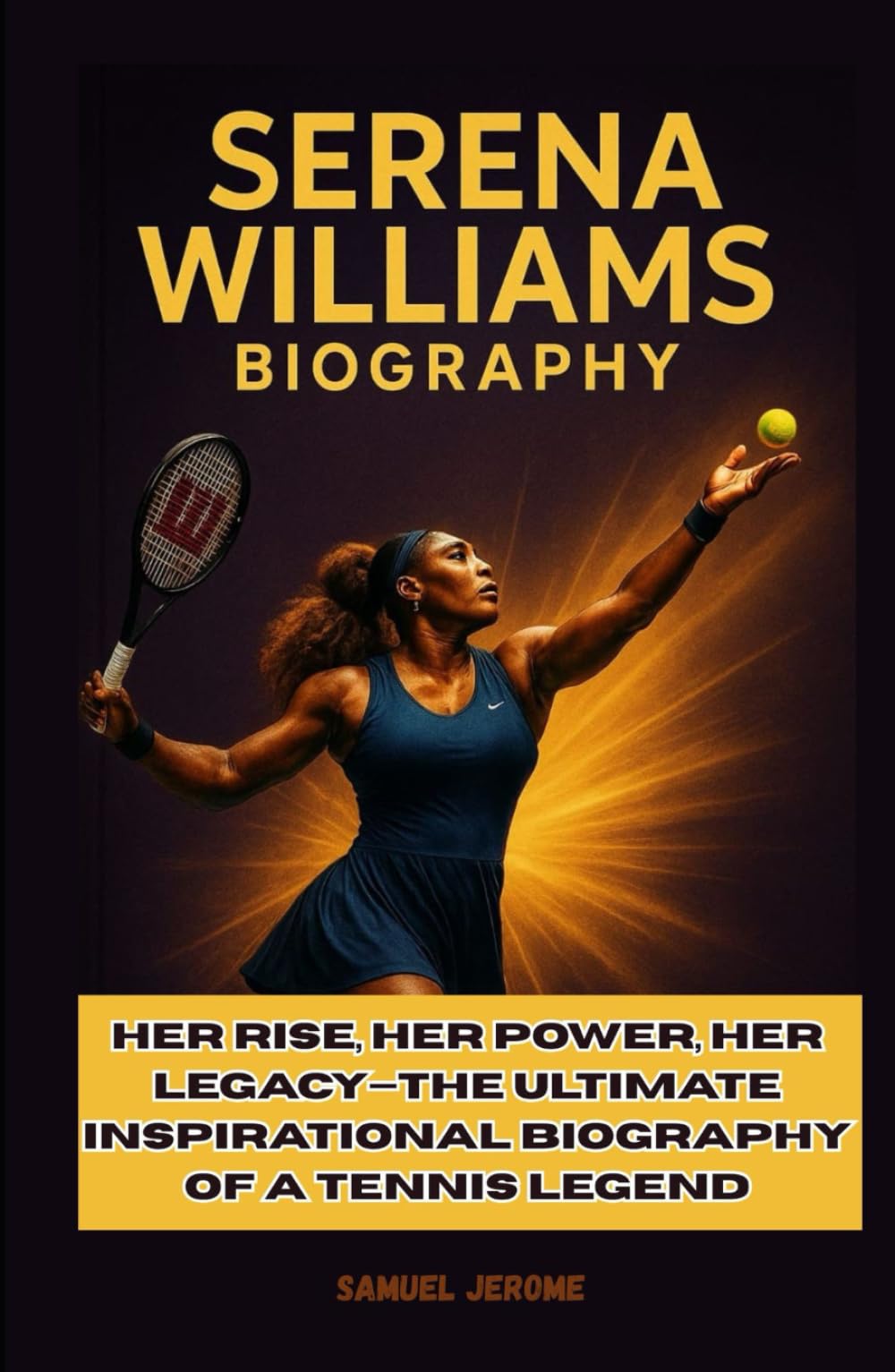 SERENA WILLIAMS BIOGRAPHY: Her Rise, Her Power, Her Legacy—The Ultimate Inspirational Biography of a Tennis Legend
