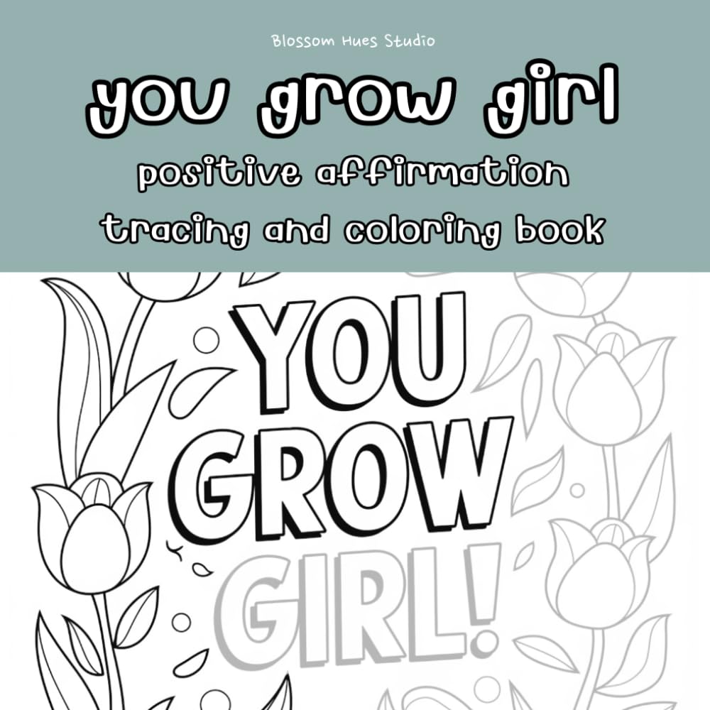You Grow Girl Positive Affirmation Tracing & Coloring Workbook: Motivational Coloring for Confidence & Self-Love: uplifting affirmations and beautiful ... self-care, and creative expression.