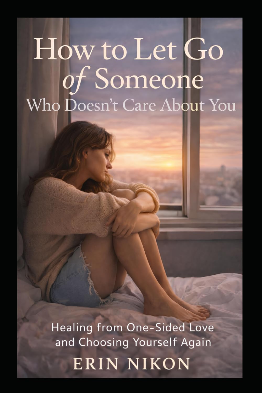 How to Let Go of Someone Who Doesn’t Care About You: Healing from One-Sided Love and Choosing Yourself Again (WHEN YOU FINALLY CHOOSE YOURSELF)