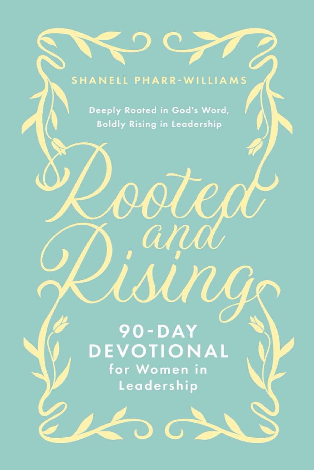 Rooted and Rising: 90 - Day Devotional for Women in Leadership