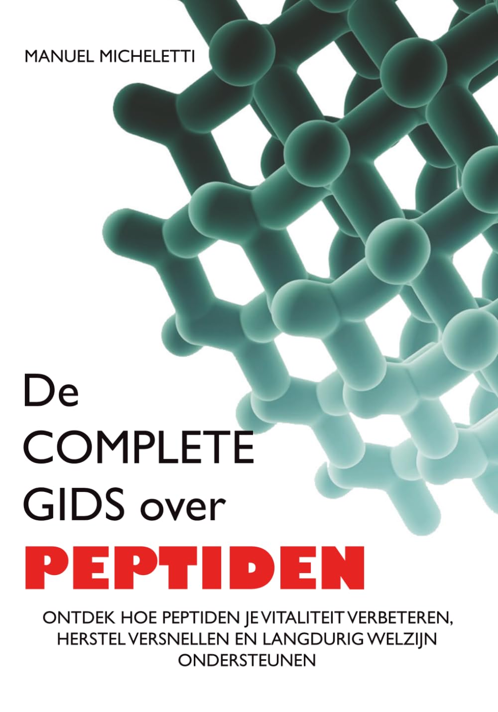 De Complete Gids over Peptiden: Ontdek Hoe Peptiden Je Vitaliteit Verbeteren, Herstel Versnellen en Langdurig Welzijn Ondersteunen