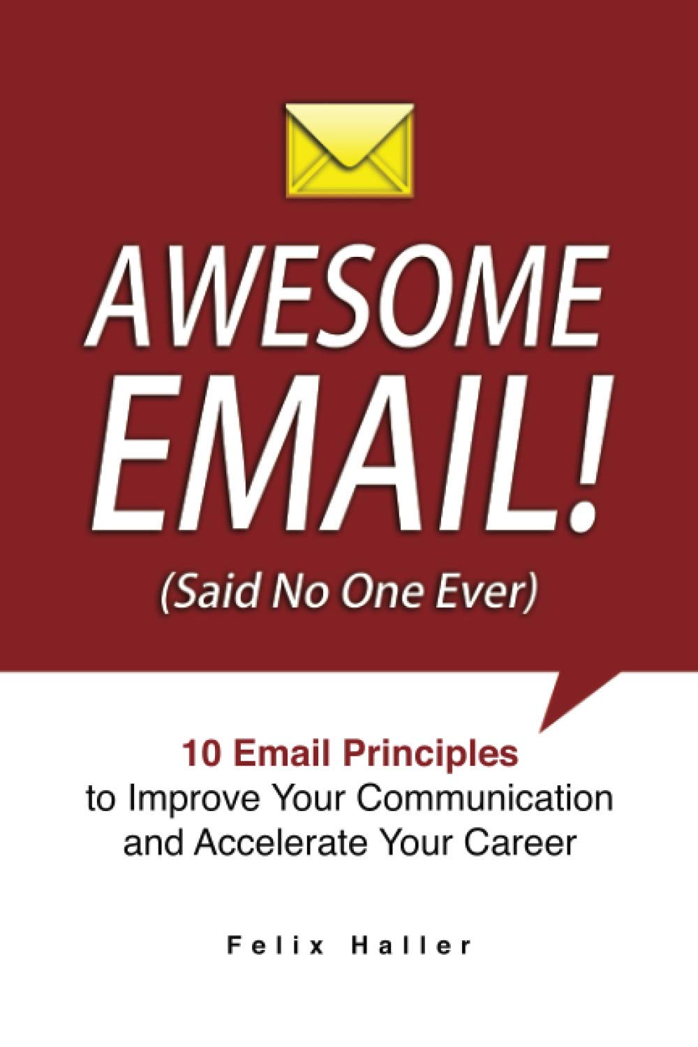 AWESOME EMAIL!: 10 Email Principles to Improve Your Communication and Accelerate Your Career