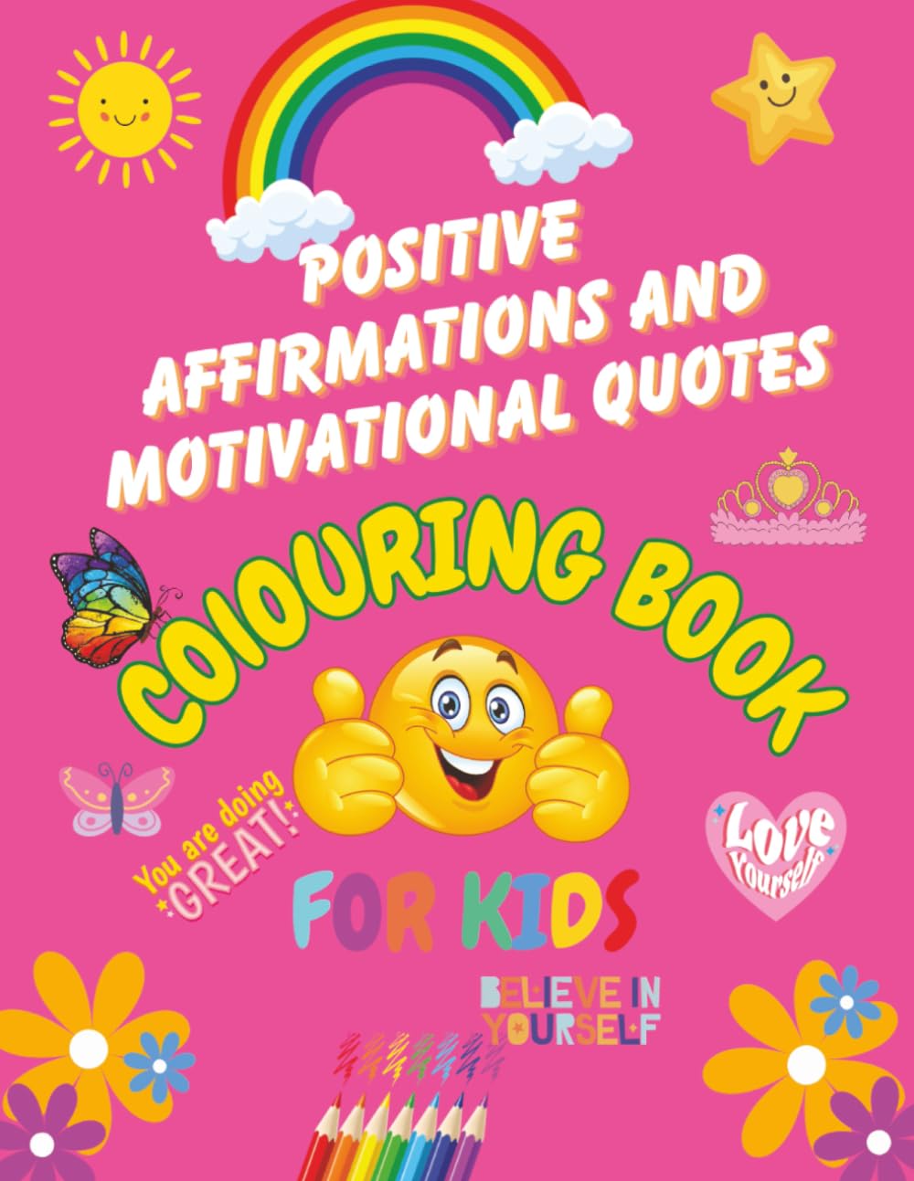 Positive Affirmations and Motivational Quotes Colouring Book For Kids: Inspiring Confidence, Self-Esteem and Positivity for Children Ages 5-12