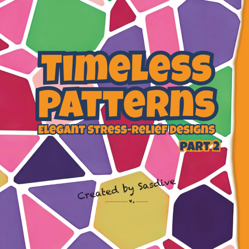 Timeless Patterns: Elegant Stress-Relief Designs Part 2: 40 Geometric Designs for Mindfulness, Relaxation, and Creative Coloring
