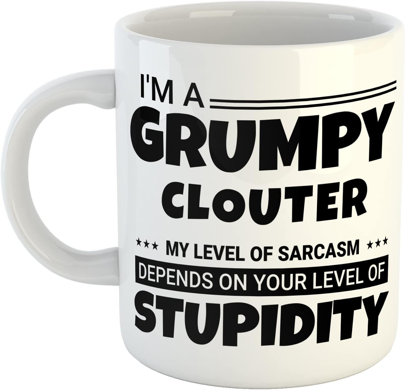 Just The Shirt Personalised Mug I'm a Grumpy Clouter My Level of Sarcasm Depends on Your Level of Stupidity White Ceramic Customised Hand Printed Mug