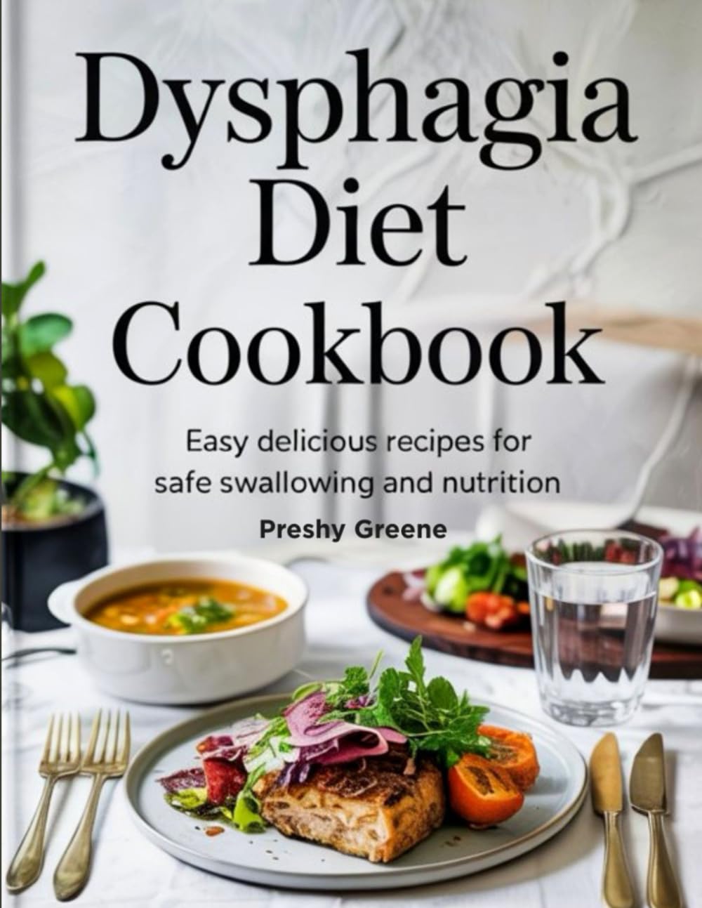 DYSPHAGIA DIET COOKBOOK: Easy, Delicious Recipes for Safe Swallowing and Nutrition