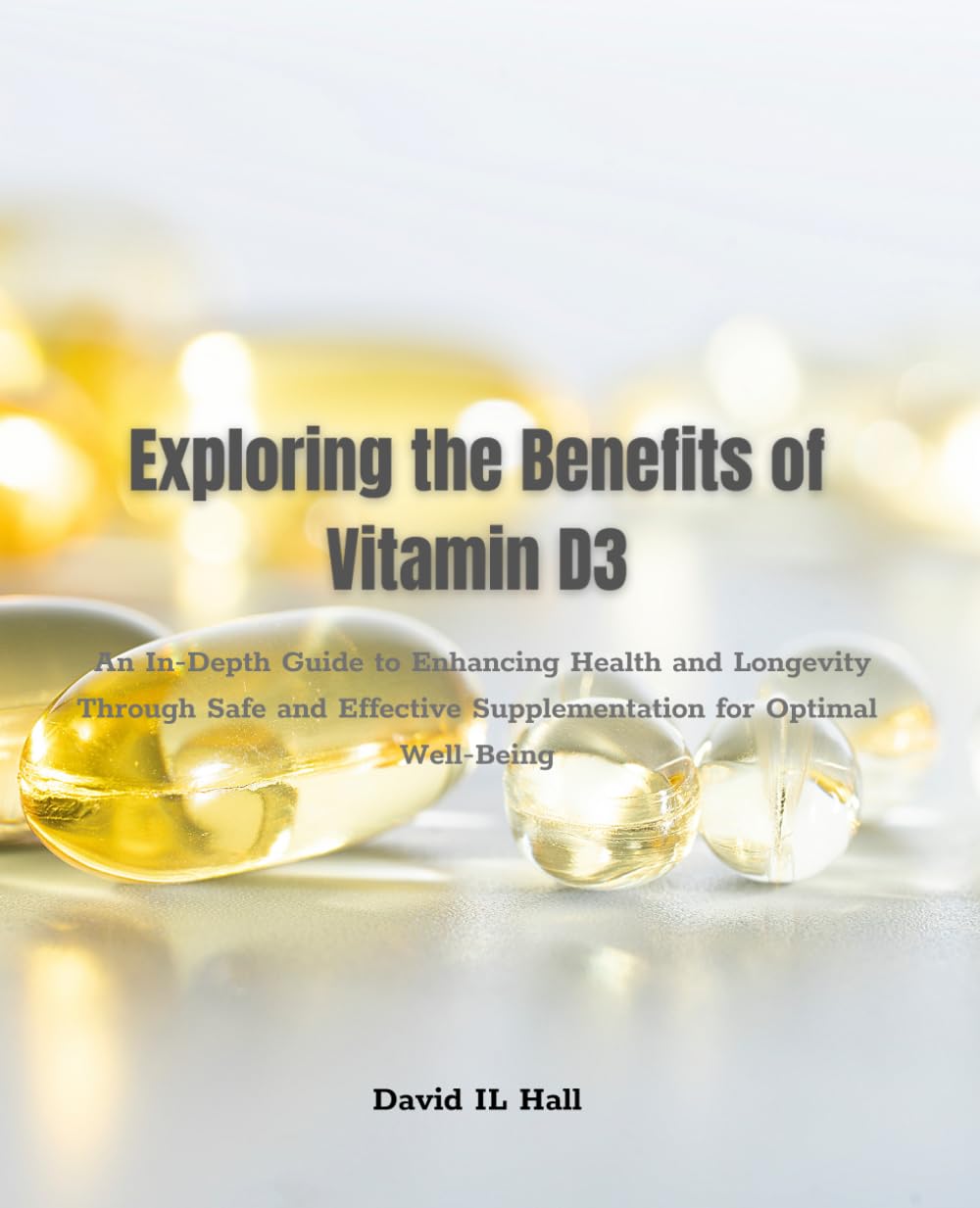 Exploring the Benefits of Vitamin D3: An In-Depth Guide to Enhancing Health and Longevity Through Safe and Effective Supplementation for Optimal Well-Being