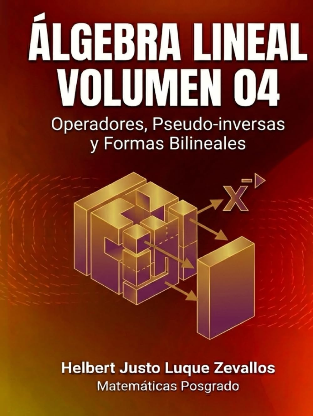 Álgebra Lineal Volumen 04: Operadores, Pseudo-inversas y Formas Bilineales (Matemáticas Posgrado)