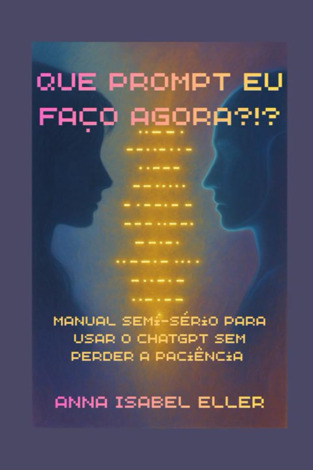 QUE PROMPT EU FAÇO AGORA: Manual semisserio para usar o ChatGPT sem perder a paciência