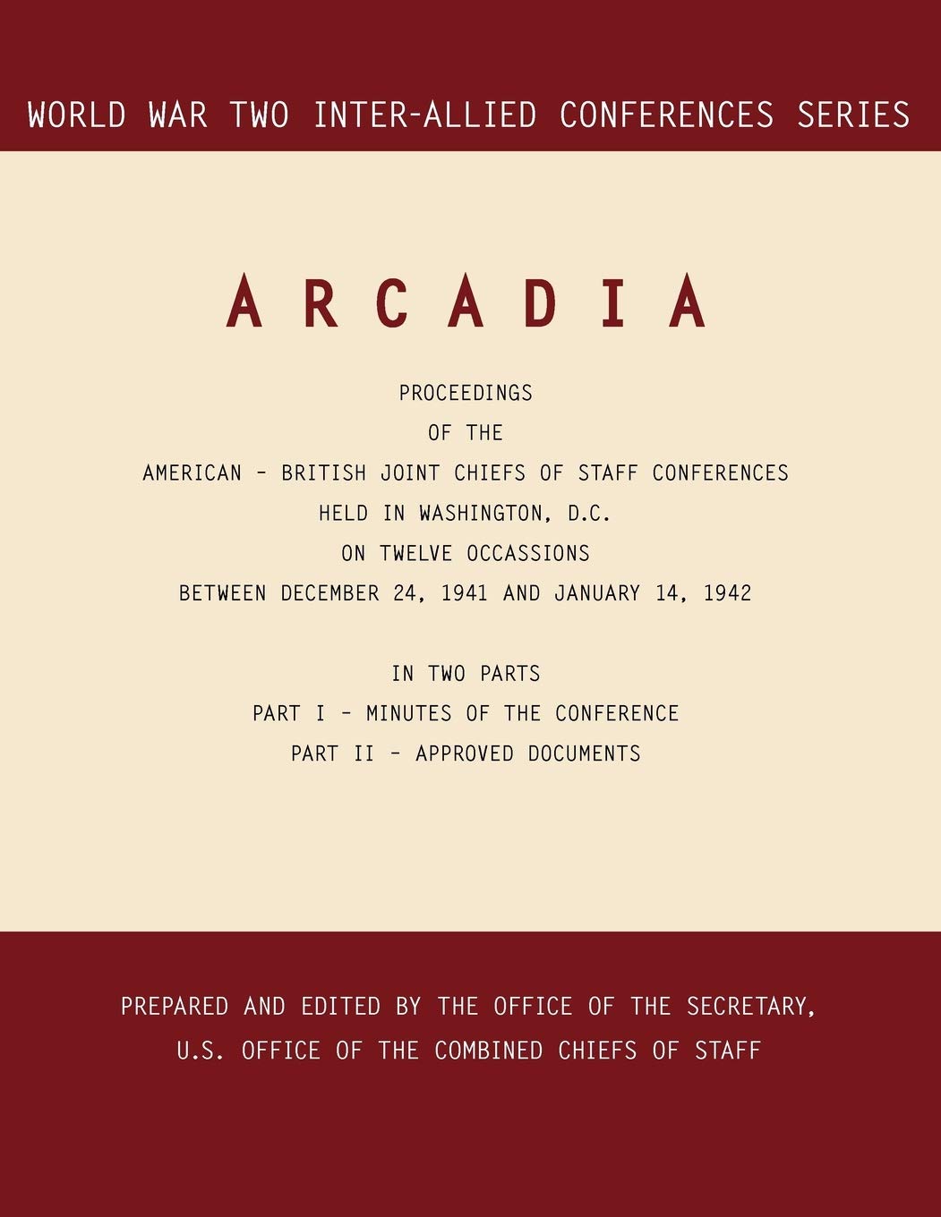 Arcadia: Washington, D.C., 24 December 1941-14 January 1942 (World War II Inter-Allied Conferences Series)