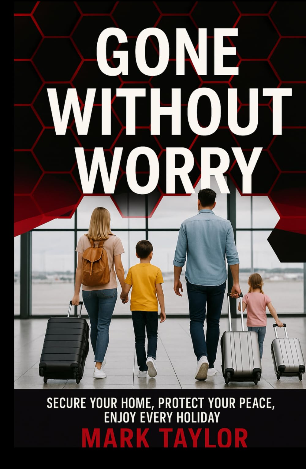 Gone Without Worry: Secure Your Home, Protect Your Peace, Enjoy Every Holiday