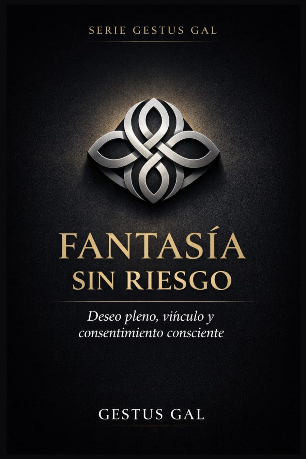 FANTASÍA SIN RIESGO: Deseo Pleno, Vínculo y Consentimiento Consciente (Serie Gestus Gal)