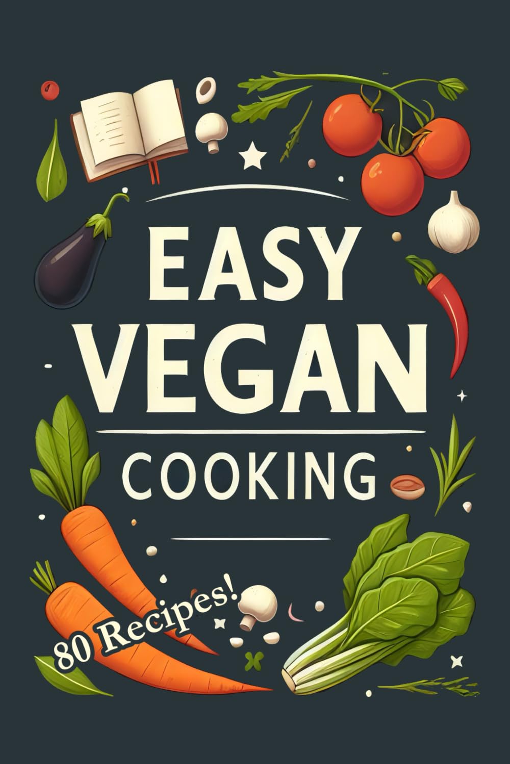 Easy Vegan Cooking: 80 Simple Plant-Based Recipes for Beginners and Teens | Simple Recipes, Big Flavor