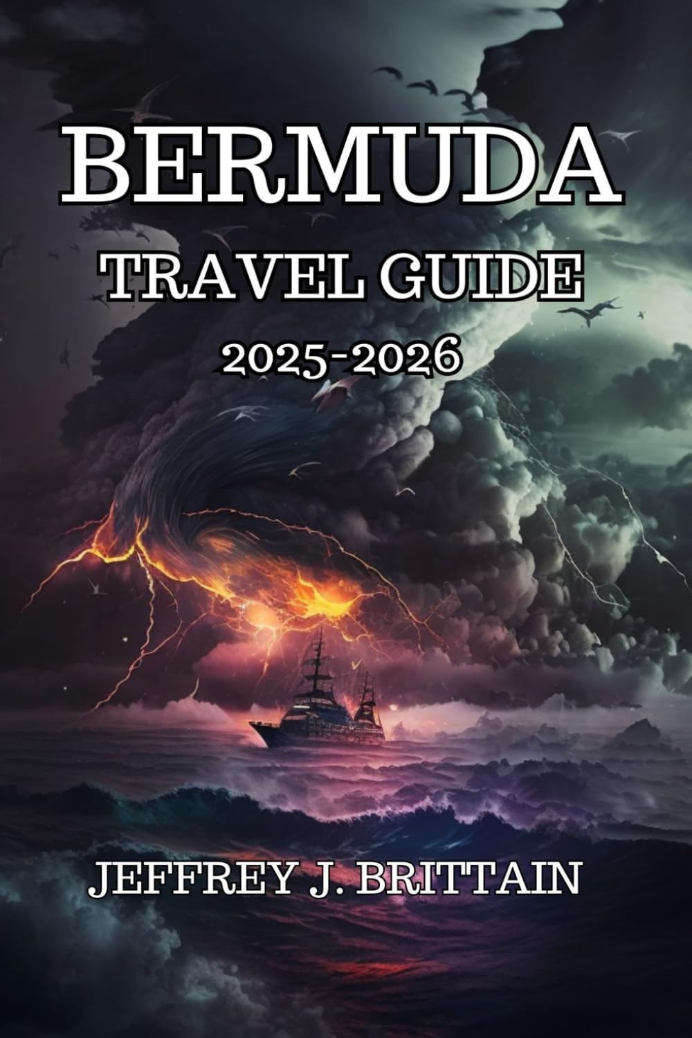 Bermuda Travel Guide 2025-2026 (Journeys with Jeffrey J. Brittain: Inspiring Travel Guides For Every Explorer)