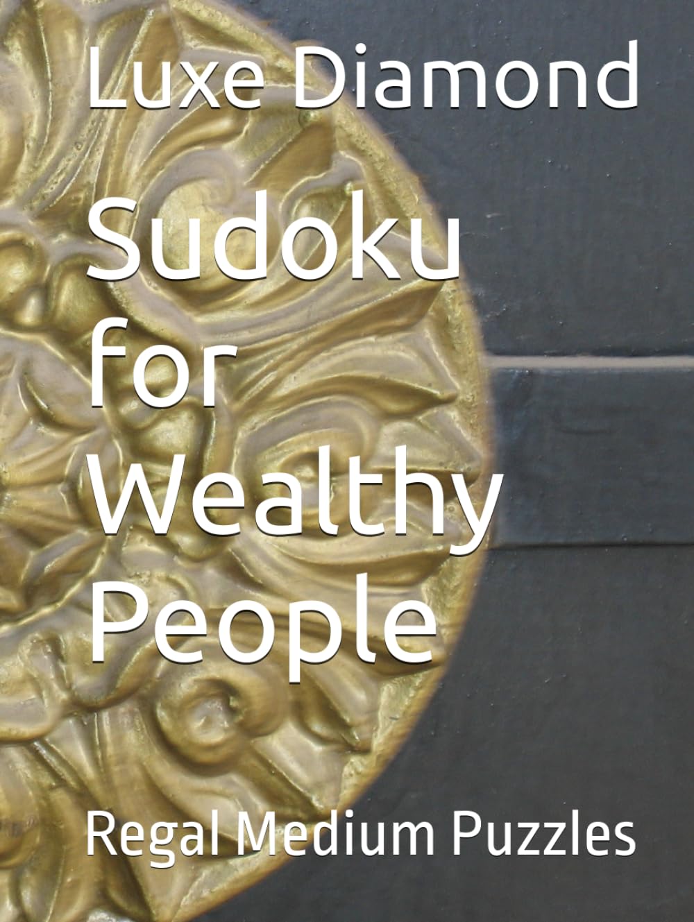 Sudoku for Wealthy People: Regal Medium Puzzles (Sudoku For The Top One Percent)