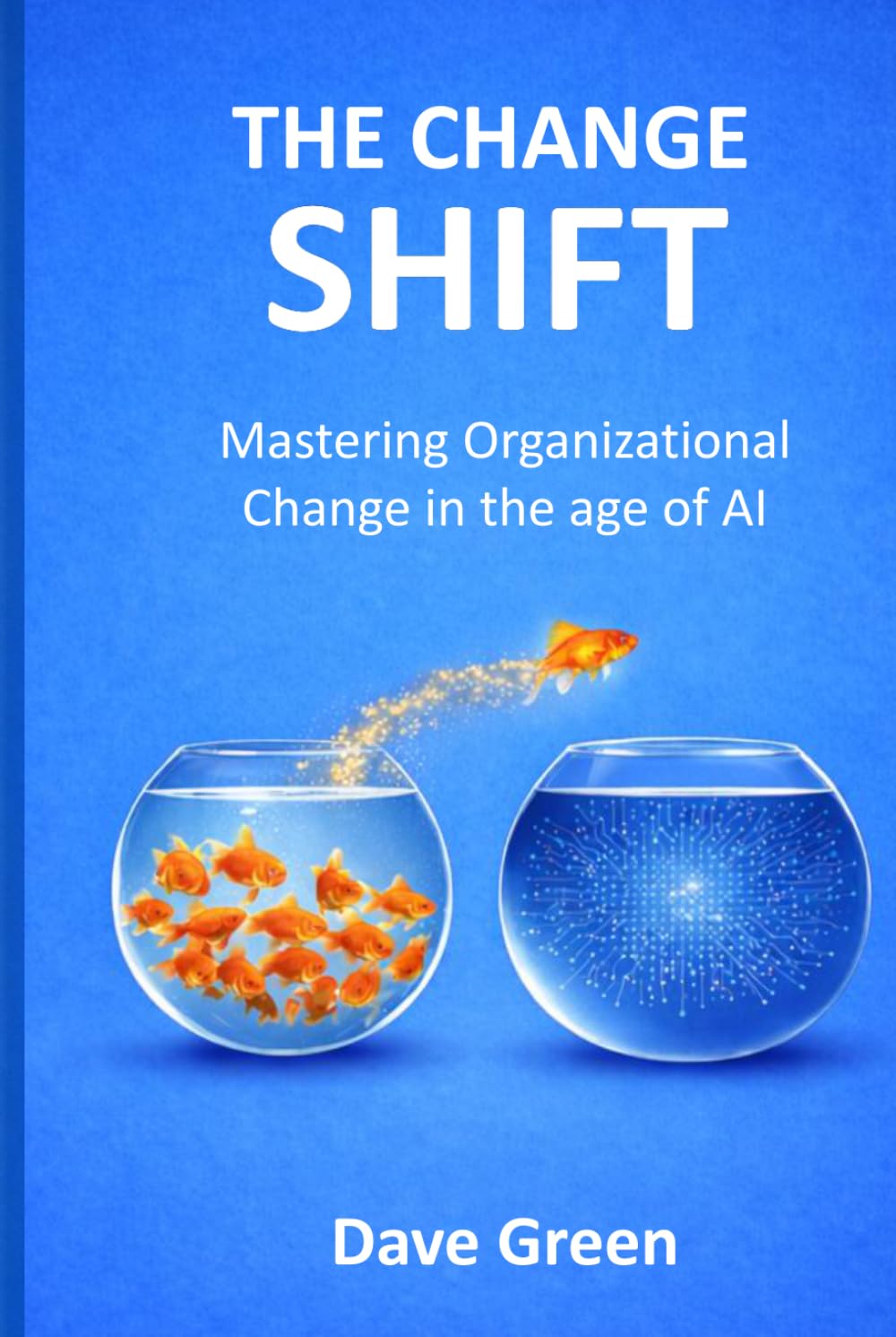 The Change Shift: Mastering Organizational Change in the Age of AI