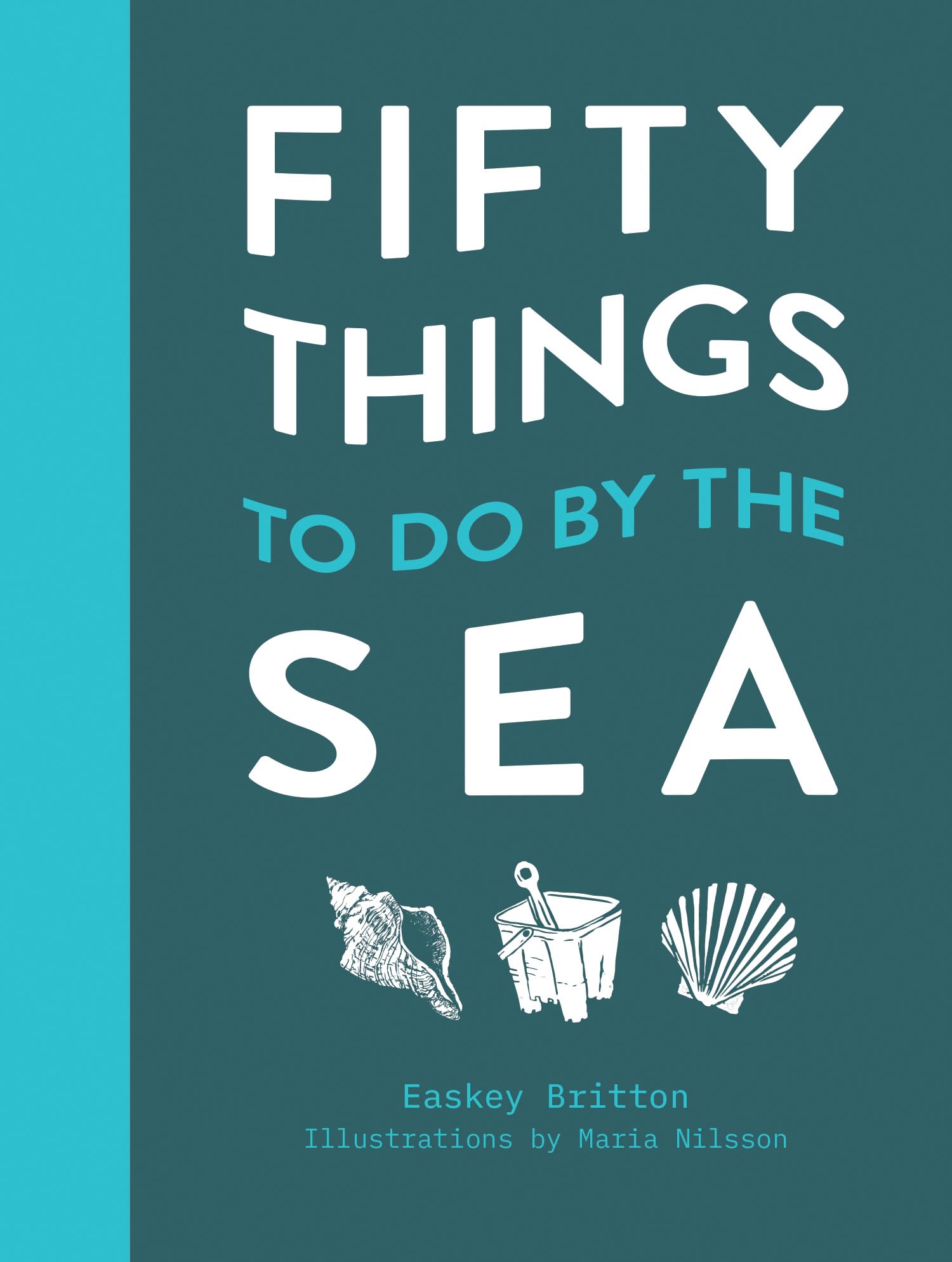 Fifty Things to Do by the Sea: The handbook for coastal explorers and lovers of water
