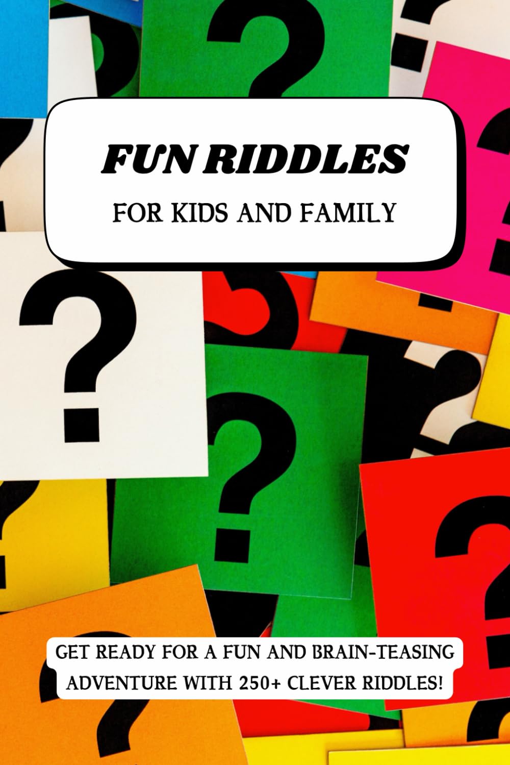 FUN RIDDLES FOR KIDS AND FAMILY: 250+ Brain Teasers & Trick Question With Solutions. For Ages 8-12 ( For Kids)