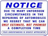 NOTICE DUE TO MANY UNFORSEEN CIRCUMSTANCES IN THE REPAIRING OF AUTOMOBILES WE REGRET THAT WE CAN ONLY ESTIMATE, NOT PROMISE A COMPLETION TIME 18x24 Heavy Duty Plastic Sign