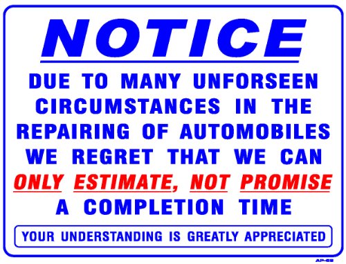 NOTICE DUE TO MANY UNFORSEEN CIRCUMSTANCES IN THE REPAIRING OF AUTOMOBILES WE REGRET THAT WE CAN ONLY ESTIMATE, NOT PROMISE A COMPLETION TIME 18x24 Heavy Duty Plastic Sign