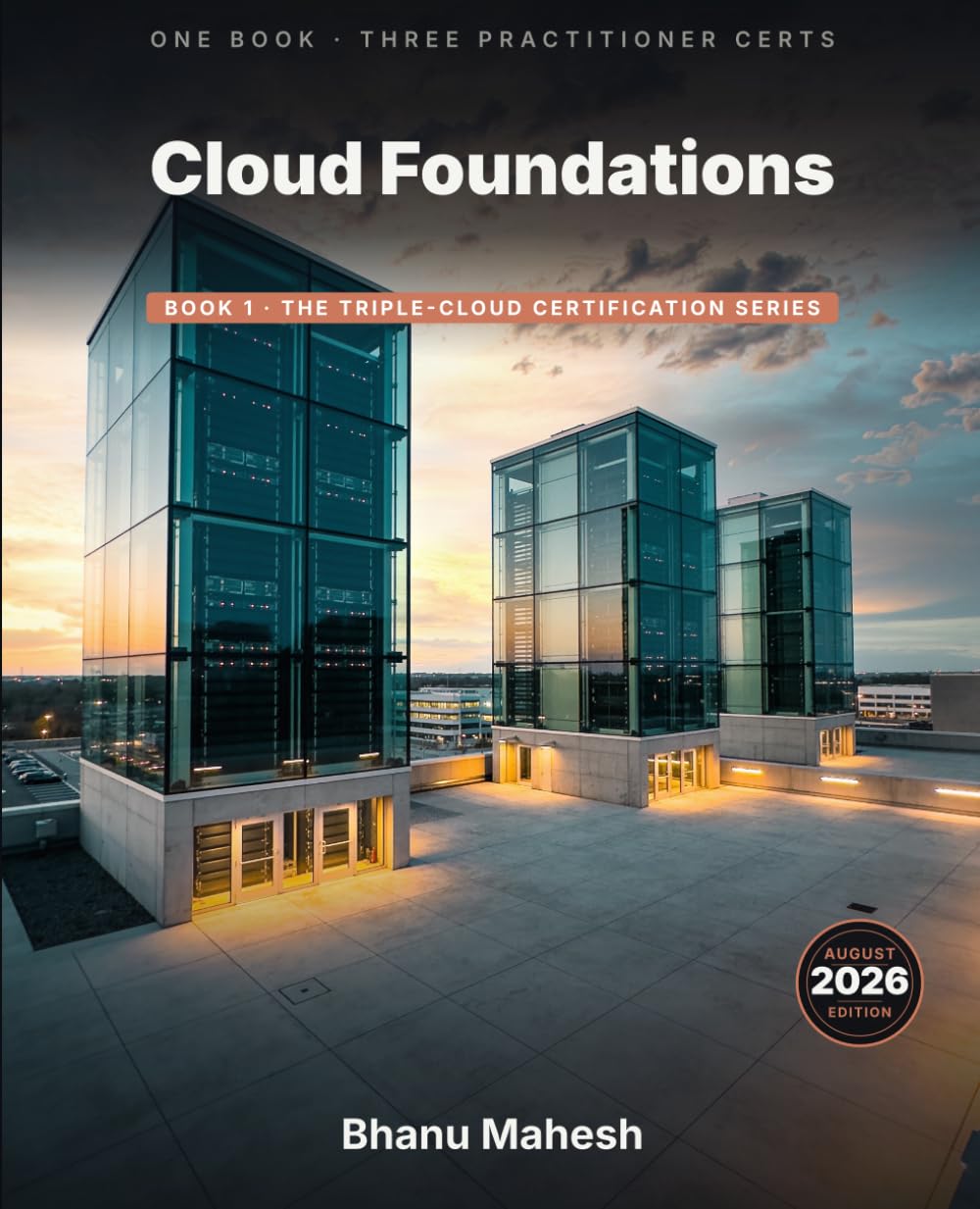 Cloud Foundations: One Book, Three Practitioner Certs - AWS CLF-C02, Azure AZ-900, Google Cloud Digital Leader (The Triple-Cloud Certification Series)
