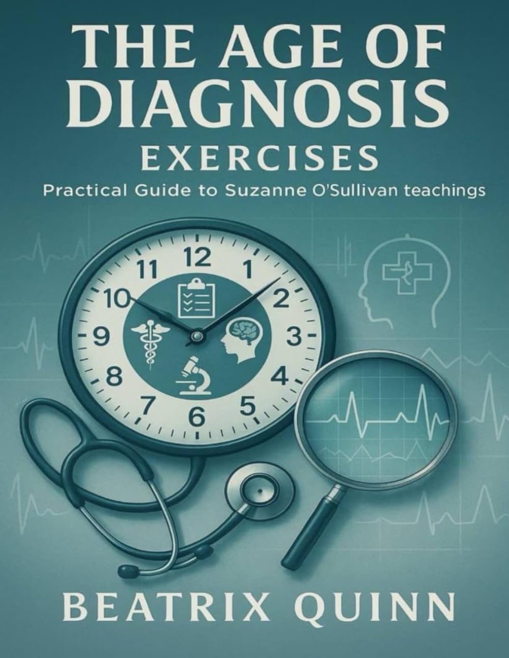 The Age of Diagnosis Exercises: Practical Guide to Suzanne O’Sullivan Teachings