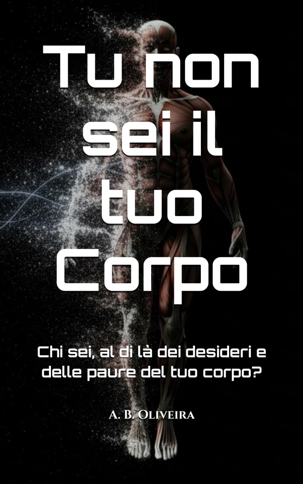 Tu non sei il tuo Corpo: Chi sei, al di là dei desideri e delle paure del tuo corpo?