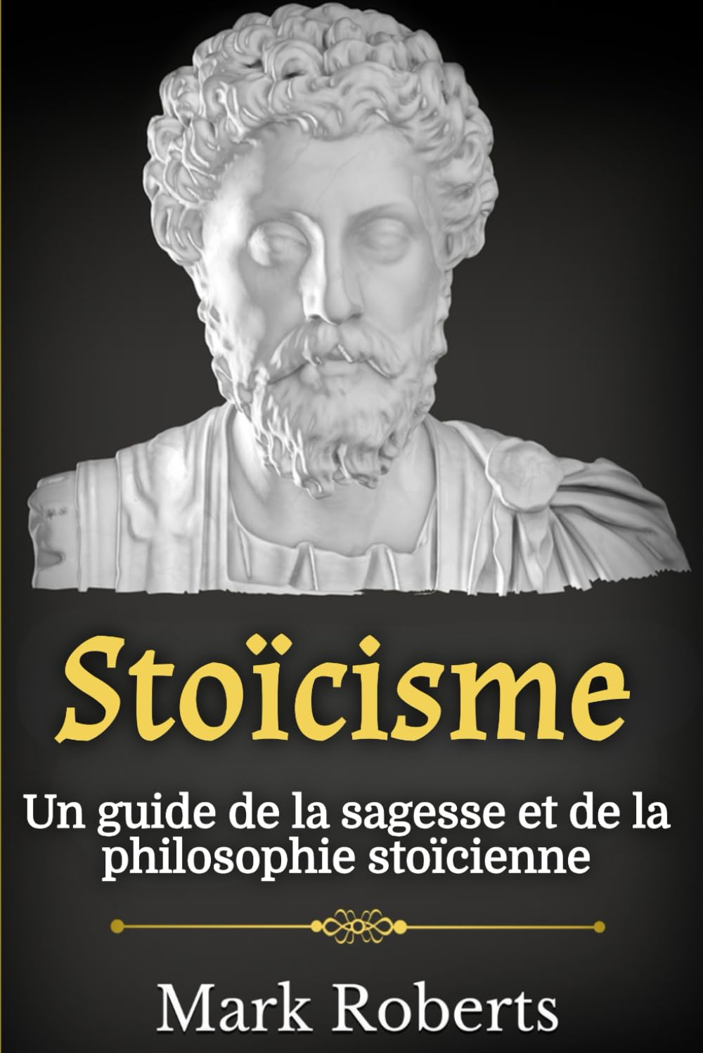 Stoïcisme: Un guide de la sagesse et de la philosophie stoïcienne
