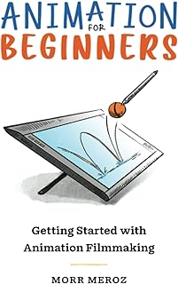 Animation For Beginners: Getting Started with Animation Filmmaking