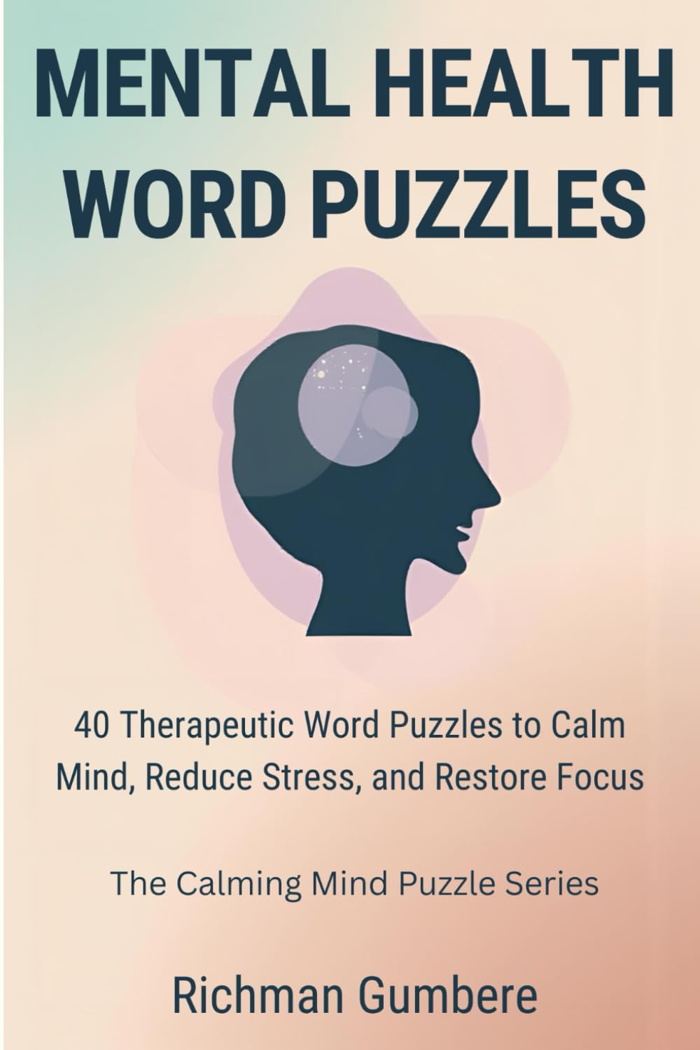 MENTAL HEALTH WORD PUZZLES: Anxiety Relief, Emotional Balance & Mindfulness Word Search Puzzles for Adults (THE CALMING MIND PUZZLE SERIES)