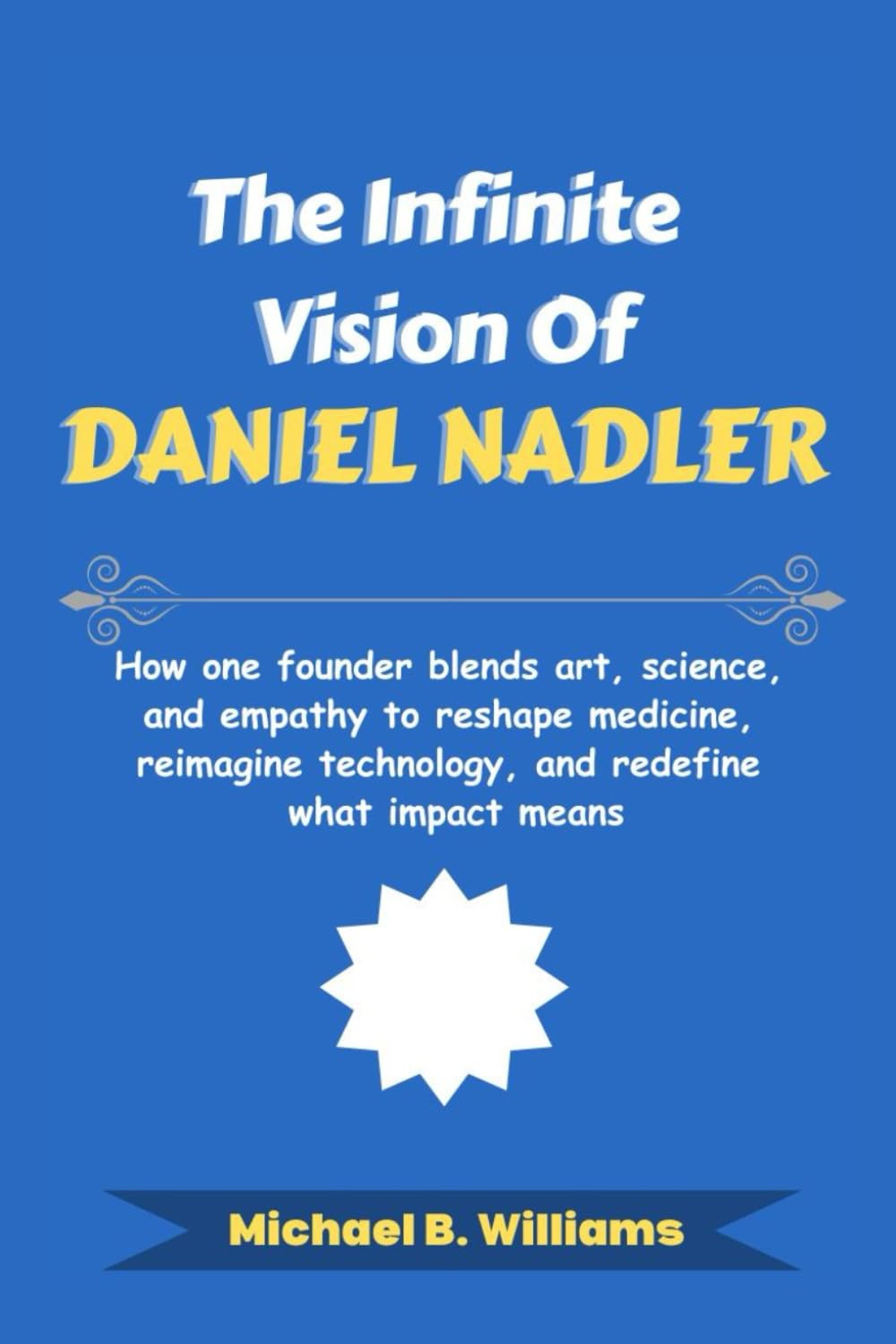 The Infinite Vision of Daniel Nadler: How one founder blends art, science, and empathy to reshape medicine, reimagine technology, and redefine what