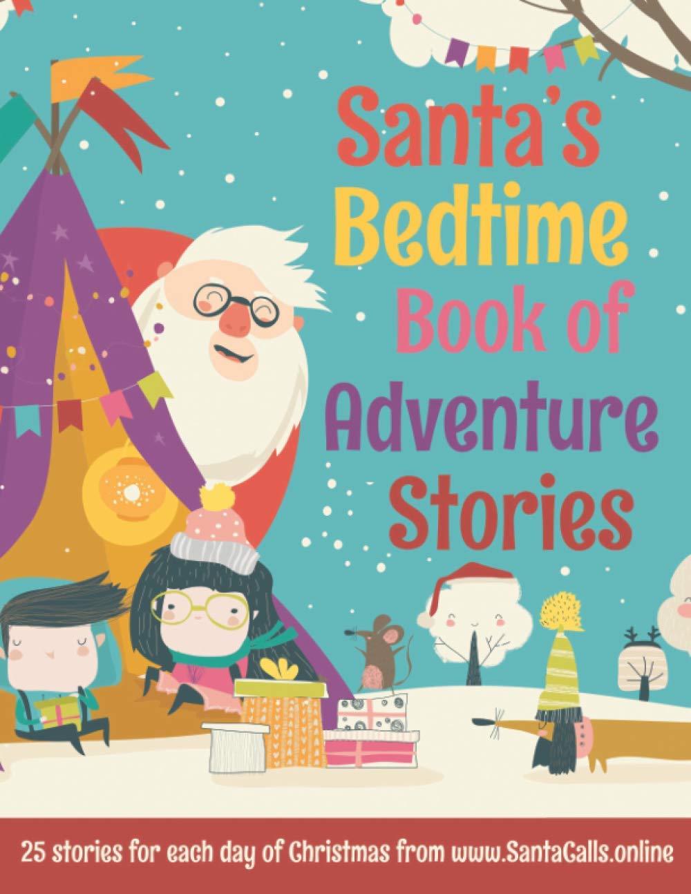 Santa's Bedtime Book Of Adventure Stories: 25 magical Christmas stories from 25 imaginations.... Buckle up for an exciting sleigh ride!