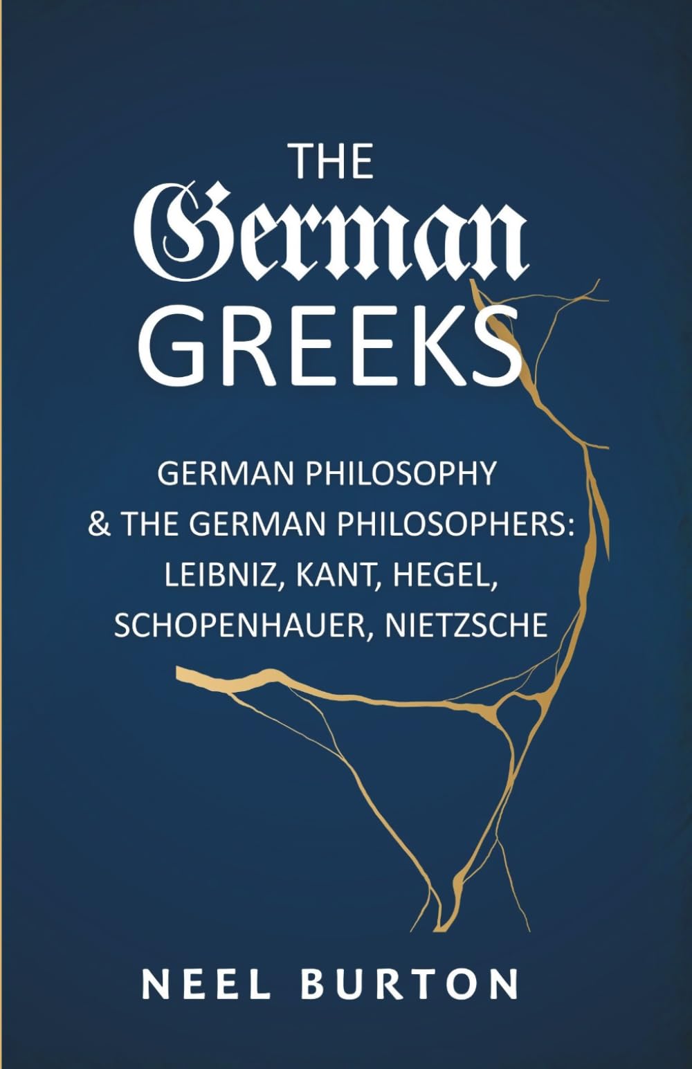 The German Greeks: German Philosophy and the German Philosophers: Leibniz, Kant, Hegel, Schopenhauer, Nietzsche (Ancient Wisdom)