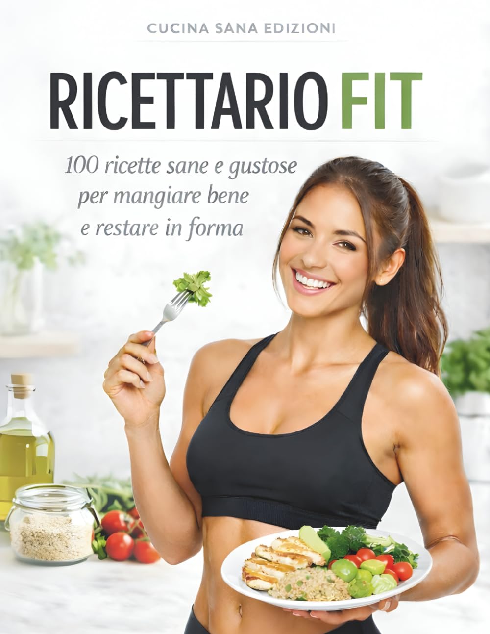 Ricettario FIT: 100 ricette sane e gustose per mangiare bene e restare in forma