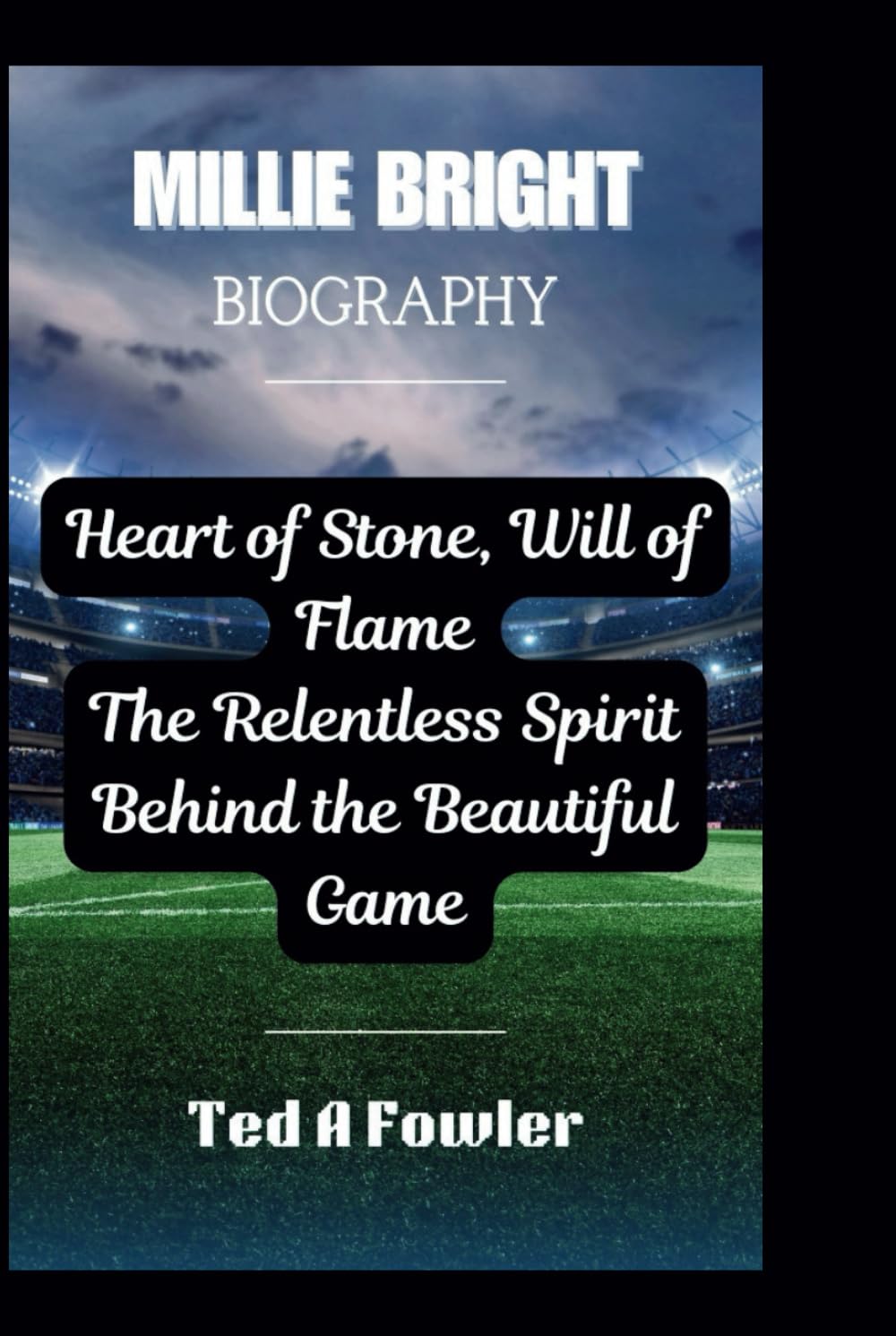 MILLIE BRIGHT BIOGRAPHY: Heart of Stone, Will of Flame The Relentless Spirit Behind the Beautiful Game