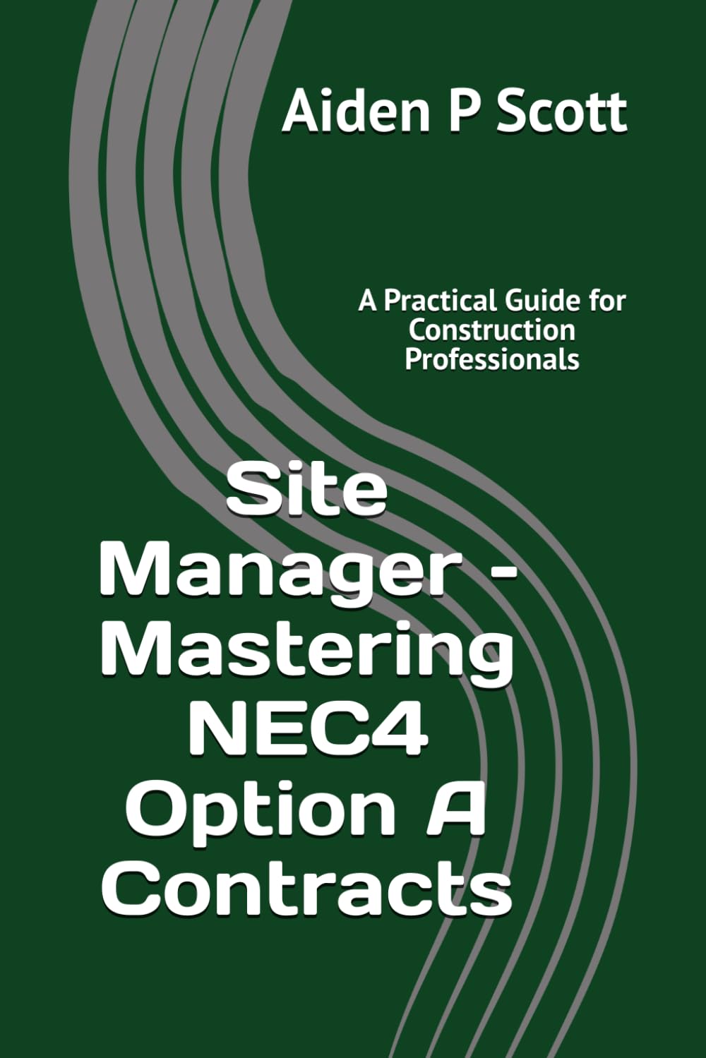 Site Manager – Mastering NEC4 Option A Contracts: A Practical Guide for Construction Professionals (NEC Suite of Construction Contracts Mastery)