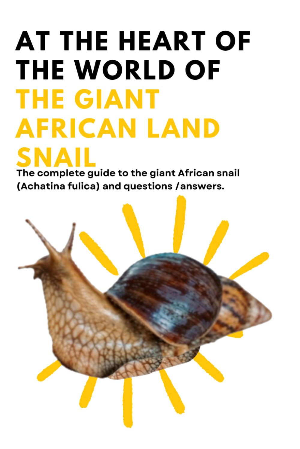 At the heart of the world of the Giant African Land Snail: The complete guide to the giant African snail (Achatina fulica) and questions /answers.