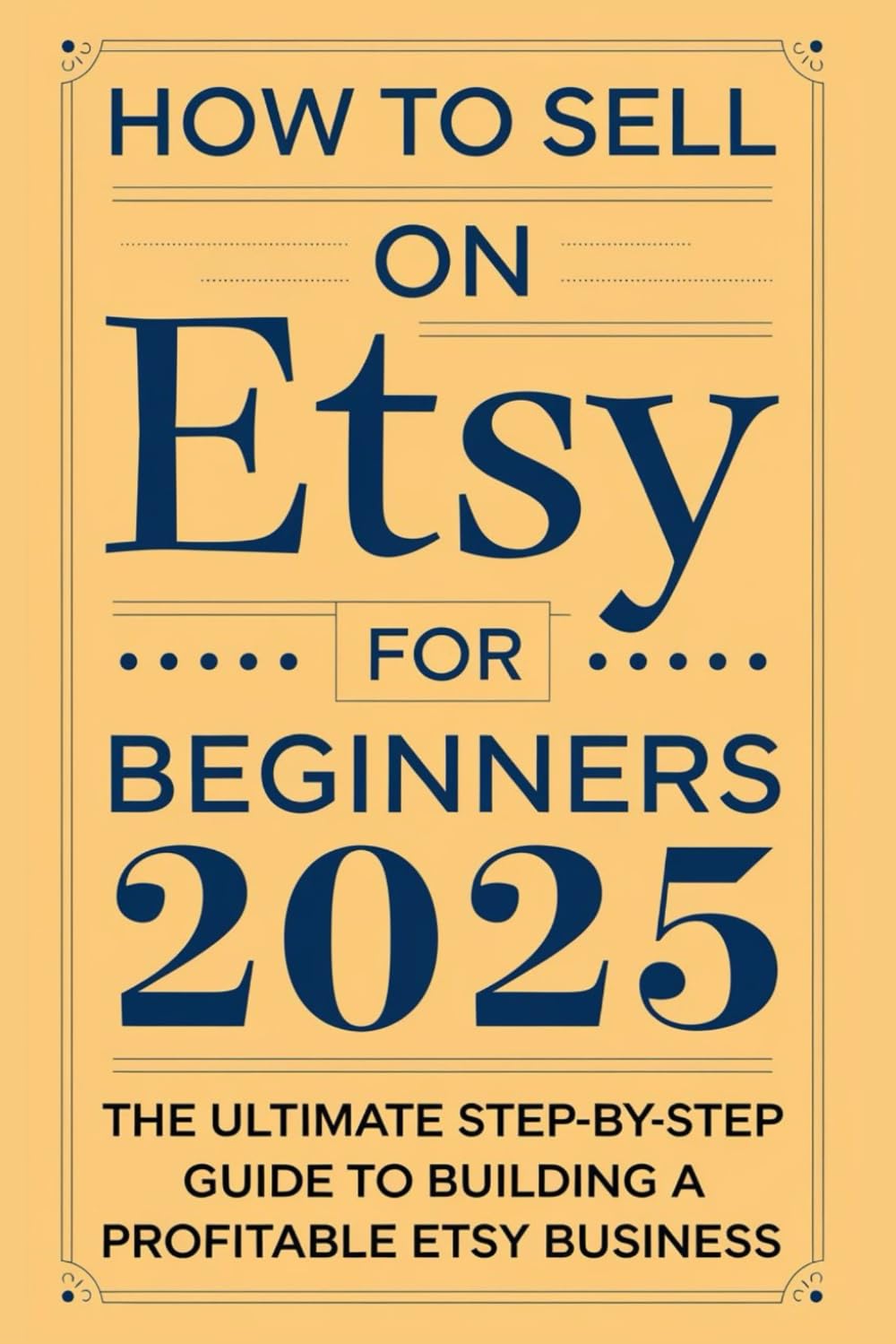 How to Sell on Etsy for Beginners 2025: The Ultimate Step-by-Step Guide to Building a Profitable Etsy Business
