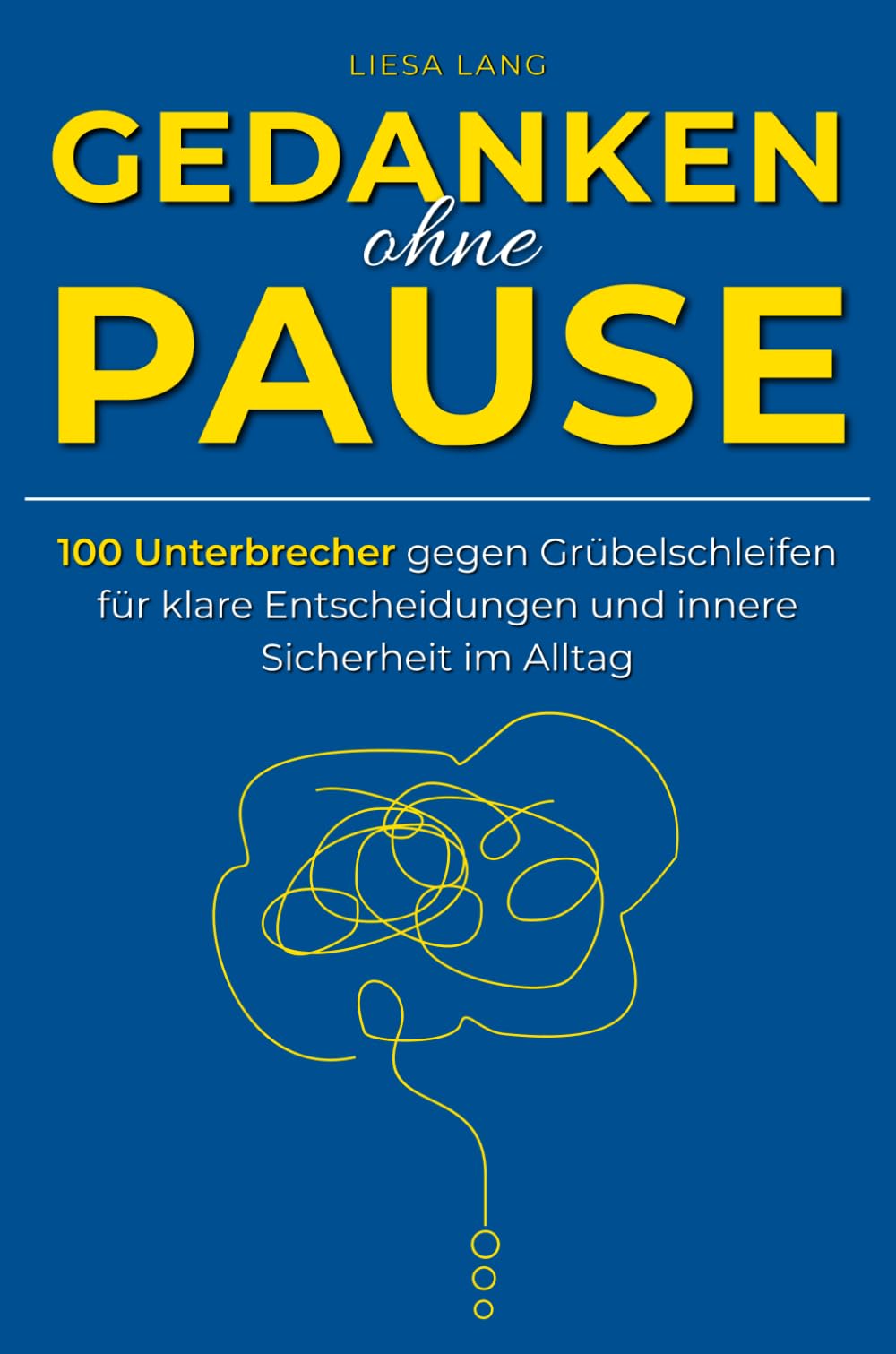 Gedanken ohne Pause: 100 Unterbrecher gegen Grübelschleifen für klare Entscheidungen und innere Sicherheit im Alltag