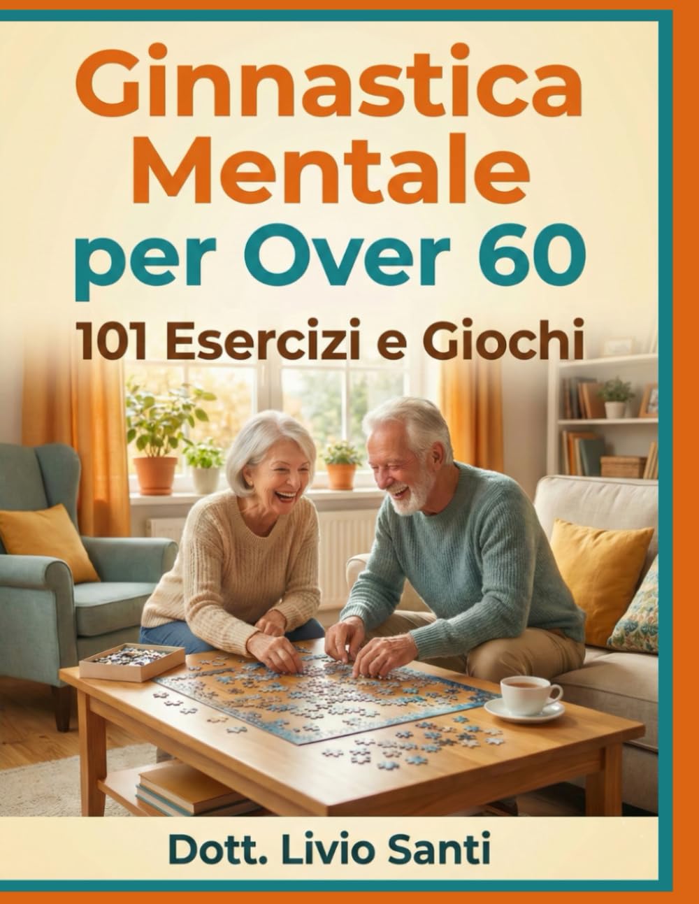 Ginnastica Mentale per Over 60: 101 Esercizi e Giochi per allenare la memoria, potenziare la concentrazione e restare giovani.