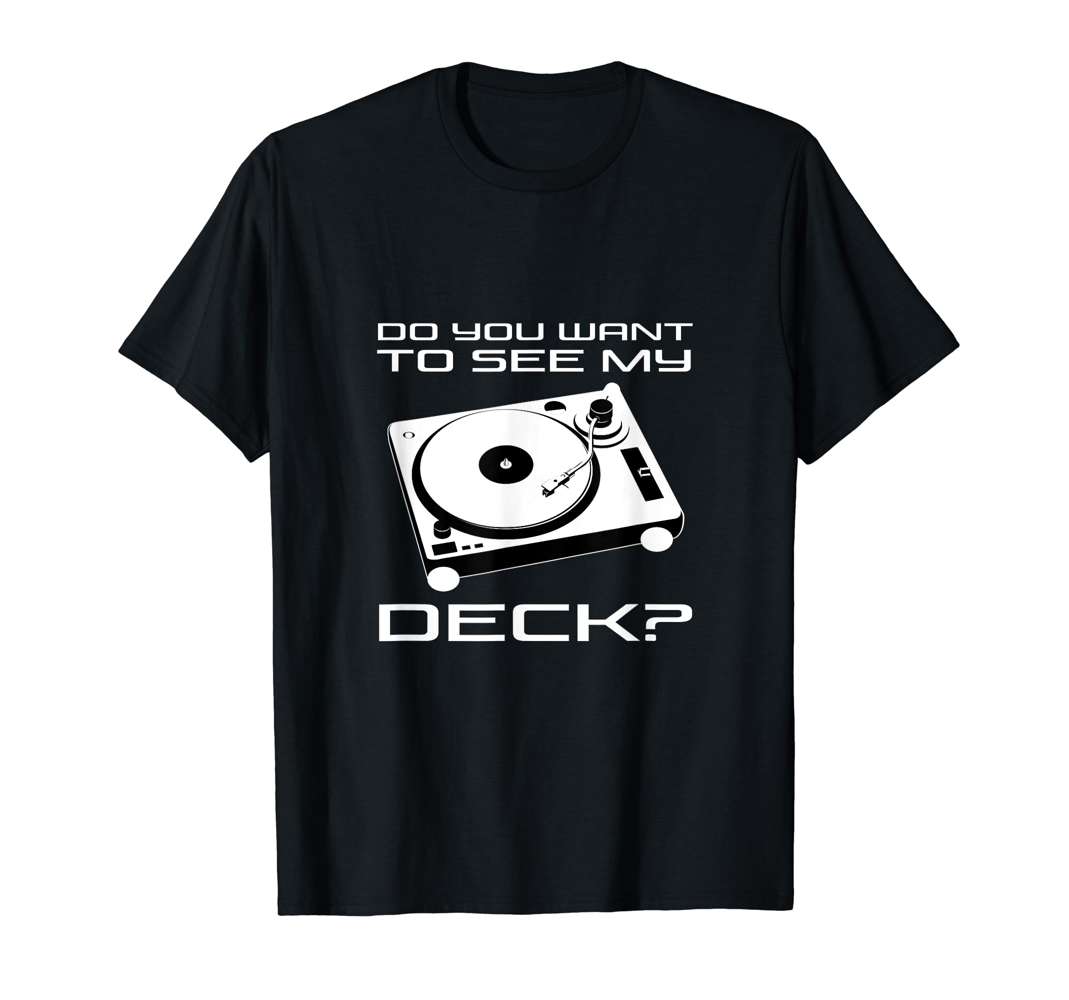 Do You Want To See My Deck Funny DJ DeeJay Dee Jay Quote T-Shirt