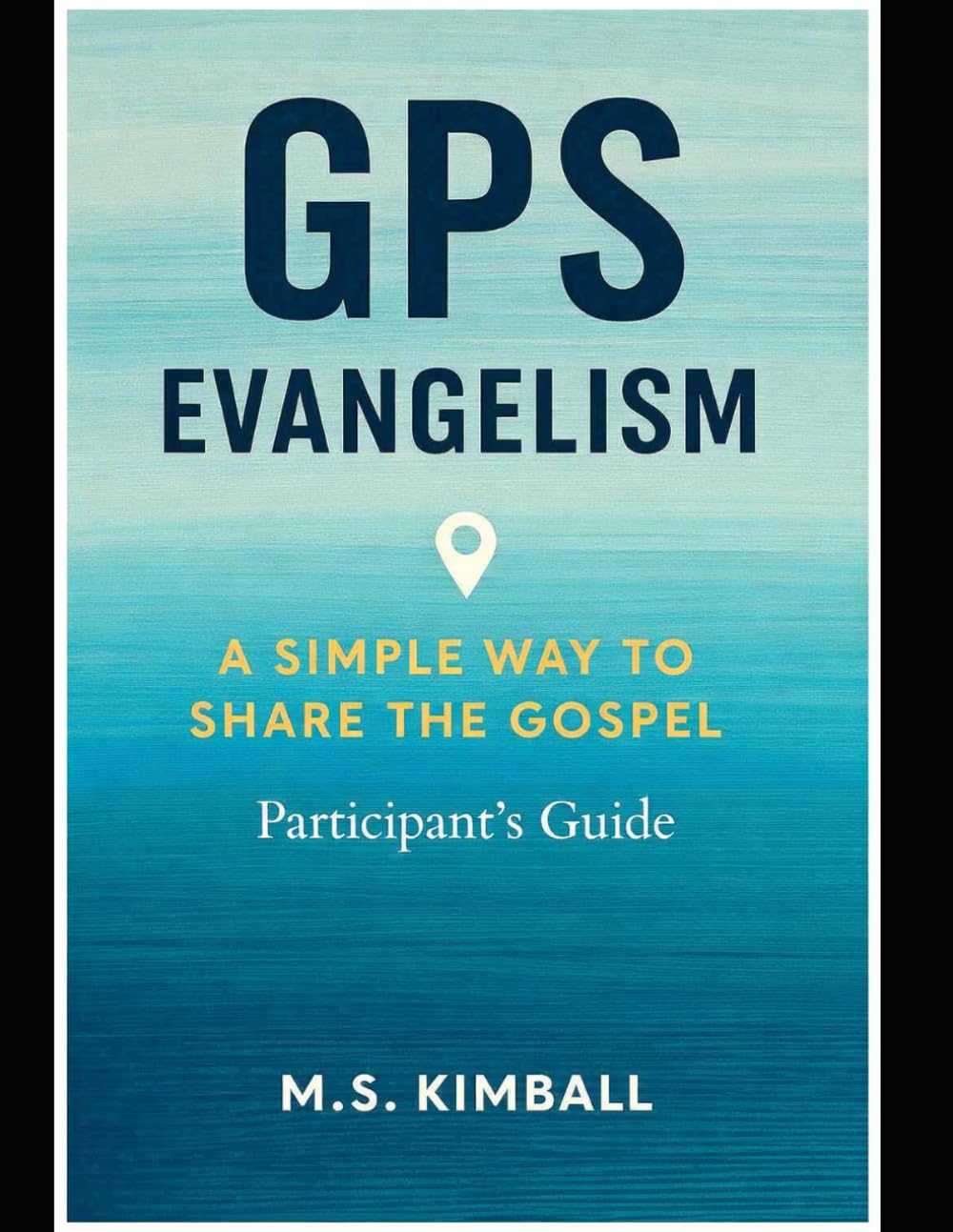 GPS Evangelism: A Simple Way to Share the Gospel: Participant's Guide