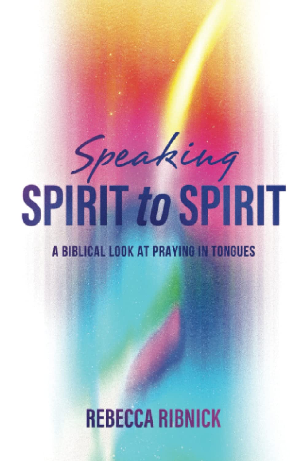 Speaking Spirit to Spirit: A Biblical Look at Praying in Tongues