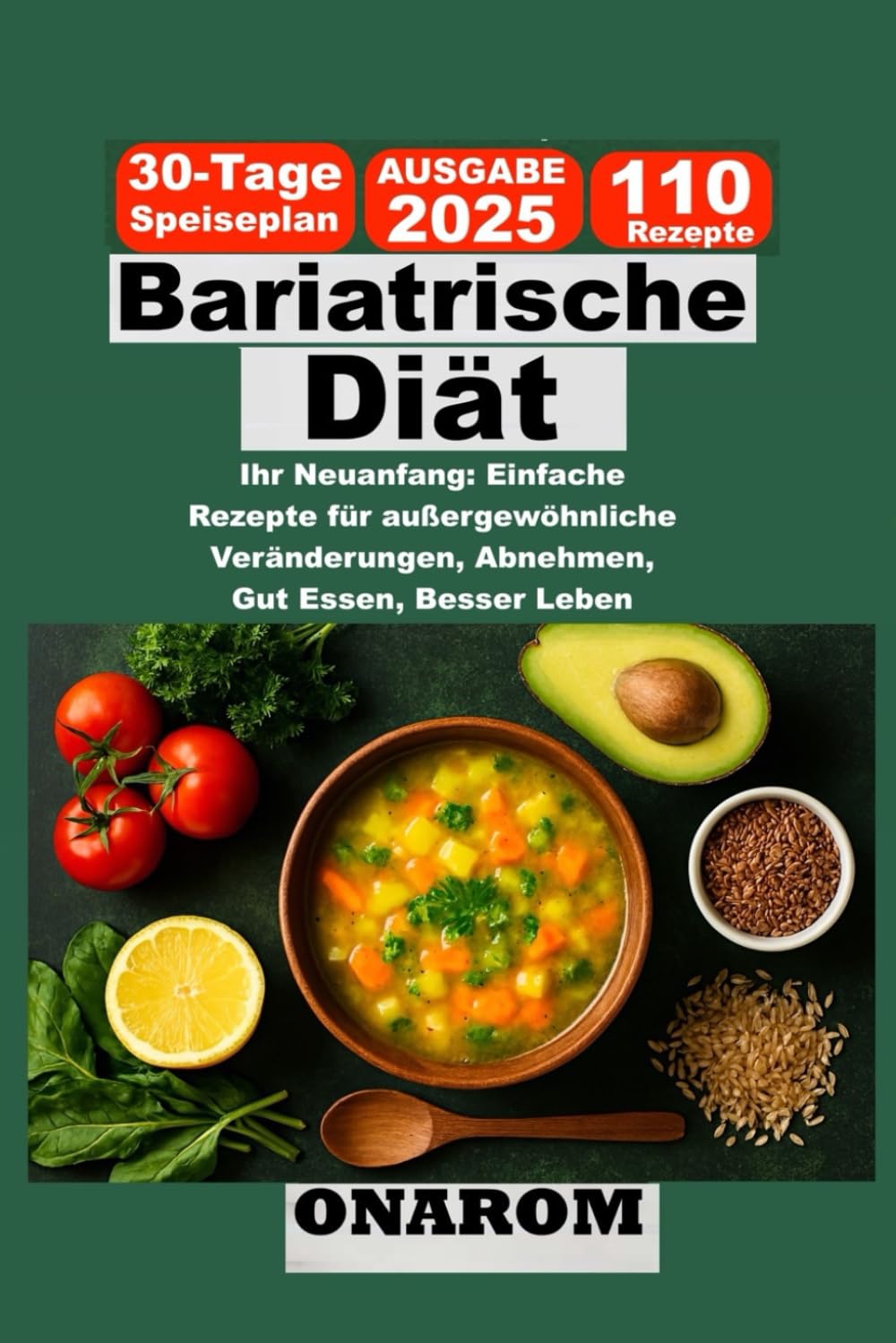 Bariatrische Diät: Ihr Neuanfang: Einfache Rezepte für außergewöhnliche Veränderungen, Abnehmen, Gut Essen, Besser Leben
