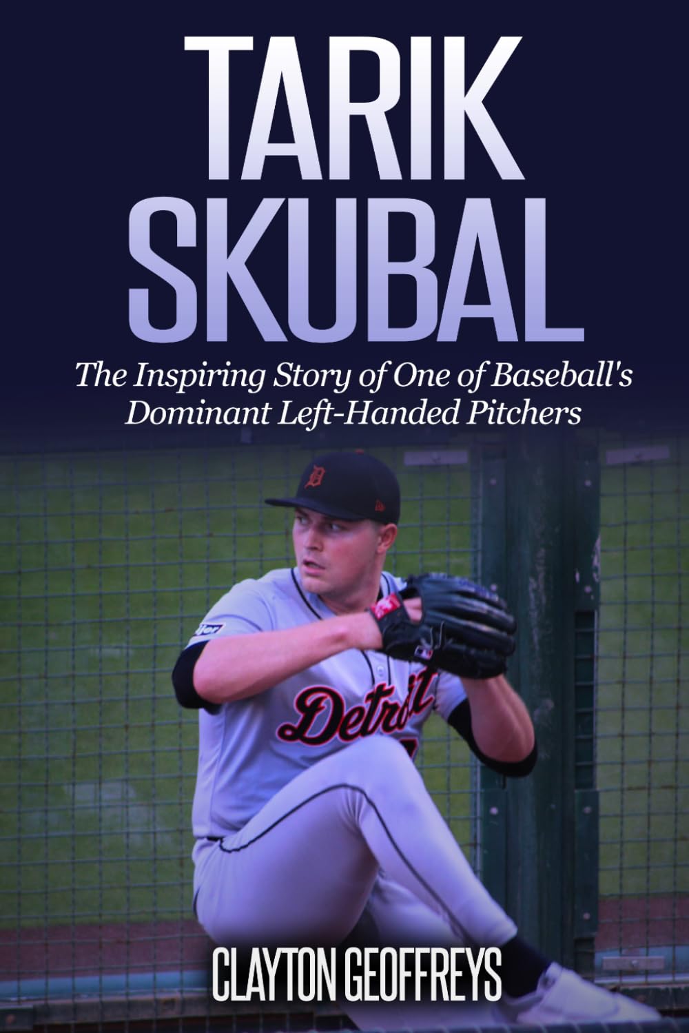Tarik Skubal: The Inspiring Story of One of Baseball’s Dominant Left-Handed Pitchers (Baseball Biography Books)