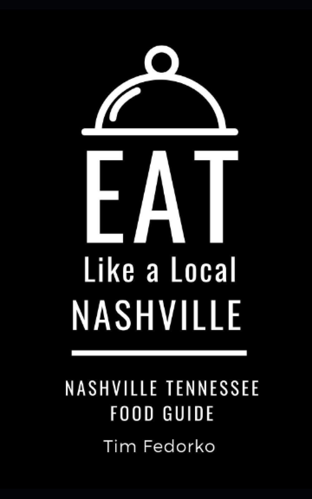 Eat Like a Local- Nashville: Nashville Tennessee Food Guide: 2 (Eat Like a Local: North America & Caribbean Food Travel Guides: Food travel guide to local restaurants and hidden gems)